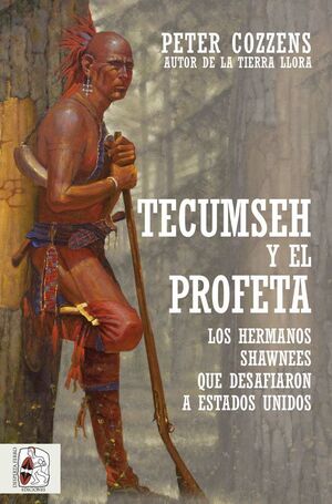 TECUMSEH Y EL PROFETA. LOS HERMANOS SHAWNEE QUE DESAFIARON A ESTADOS UNIDOS