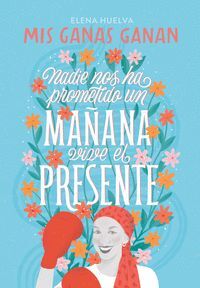 MIS GANAS GANAN. NADIE NOS HA PROMETIDO UN MAÑANA, VIVE EL PRESEN
