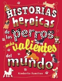 HISTORIAS HEROICAS DE LOS PERROS MÁS VALIENTES DEL MUNDO
