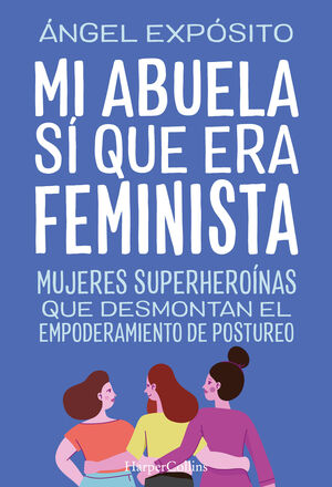 MI ABUELA SI QUE ERA FEMINISTA. MUJERES SUPERHEROINAS QUE DESMONT