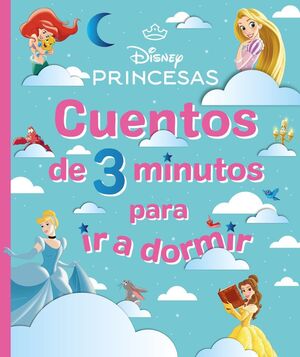 DISNEY. PRINCESAS. CUENTOS DE 3 MINUTOS PARA IR A